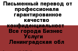 Письменный перевод от профессионала, гарантированное качество, конфиденциальност - Все города Бизнес » Услуги   . Ленинградская обл.
